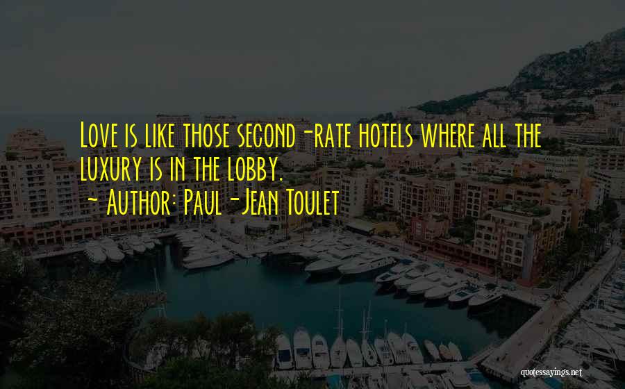 Paul-Jean Toulet Quotes: Love Is Like Those Second-rate Hotels Where All The Luxury Is In The Lobby.