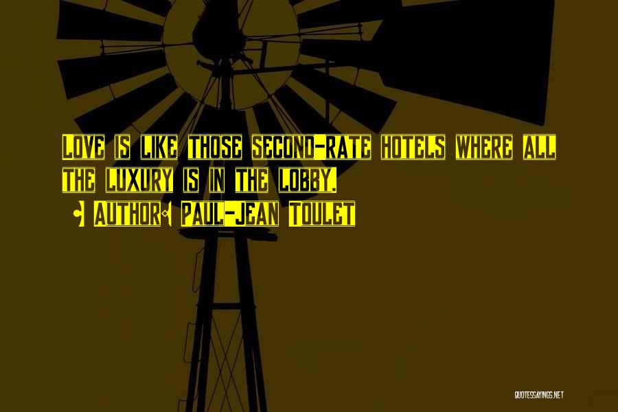 Paul-Jean Toulet Quotes: Love Is Like Those Second-rate Hotels Where All The Luxury Is In The Lobby.