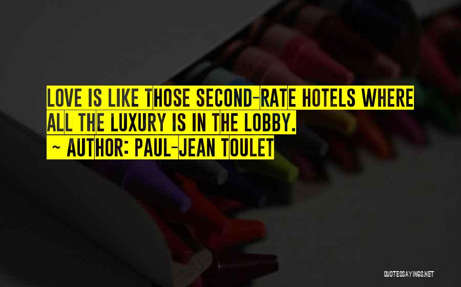 Paul-Jean Toulet Quotes: Love Is Like Those Second-rate Hotels Where All The Luxury Is In The Lobby.