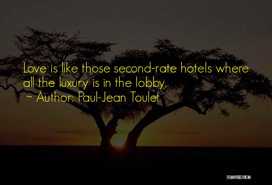 Paul-Jean Toulet Quotes: Love Is Like Those Second-rate Hotels Where All The Luxury Is In The Lobby.