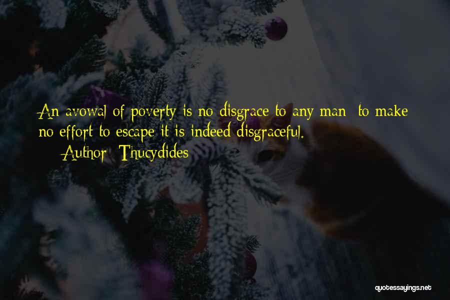 Thucydides Quotes: An Avowal Of Poverty Is No Disgrace To Any Man; To Make No Effort To Escape It Is Indeed Disgraceful.