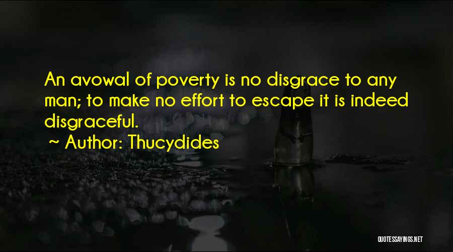 Thucydides Quotes: An Avowal Of Poverty Is No Disgrace To Any Man; To Make No Effort To Escape It Is Indeed Disgraceful.