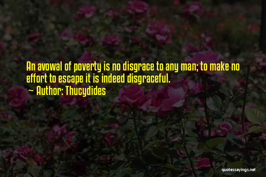 Thucydides Quotes: An Avowal Of Poverty Is No Disgrace To Any Man; To Make No Effort To Escape It Is Indeed Disgraceful.