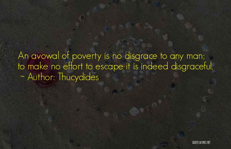 Thucydides Quotes: An Avowal Of Poverty Is No Disgrace To Any Man; To Make No Effort To Escape It Is Indeed Disgraceful.
