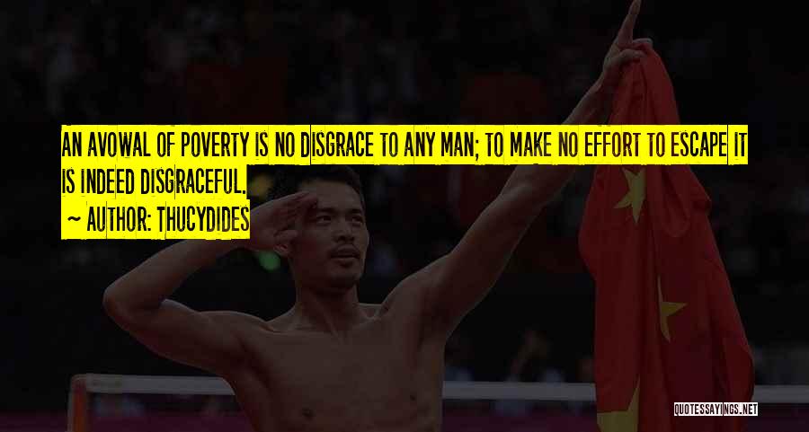 Thucydides Quotes: An Avowal Of Poverty Is No Disgrace To Any Man; To Make No Effort To Escape It Is Indeed Disgraceful.