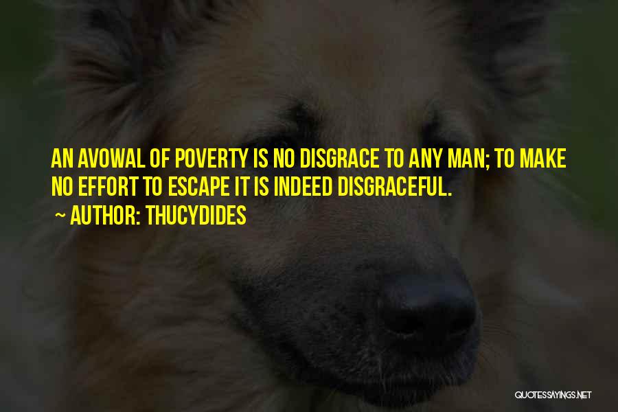 Thucydides Quotes: An Avowal Of Poverty Is No Disgrace To Any Man; To Make No Effort To Escape It Is Indeed Disgraceful.
