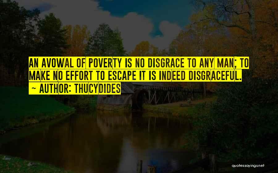Thucydides Quotes: An Avowal Of Poverty Is No Disgrace To Any Man; To Make No Effort To Escape It Is Indeed Disgraceful.