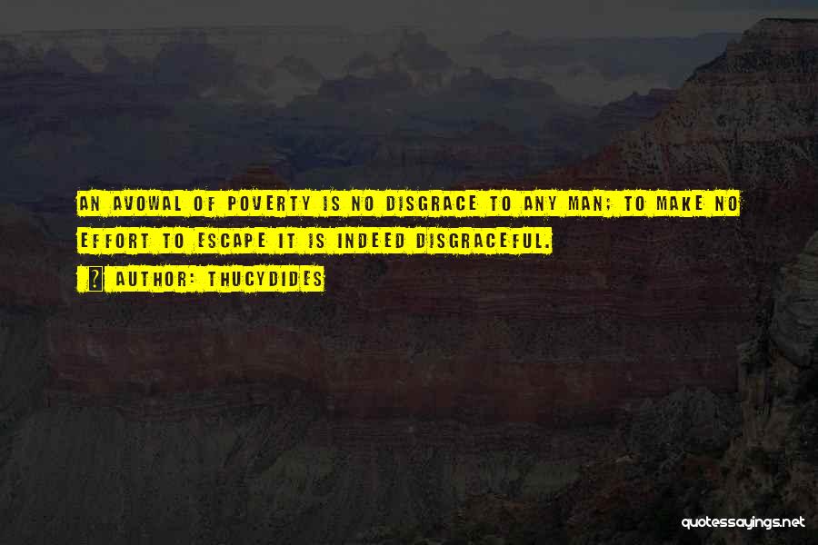 Thucydides Quotes: An Avowal Of Poverty Is No Disgrace To Any Man; To Make No Effort To Escape It Is Indeed Disgraceful.