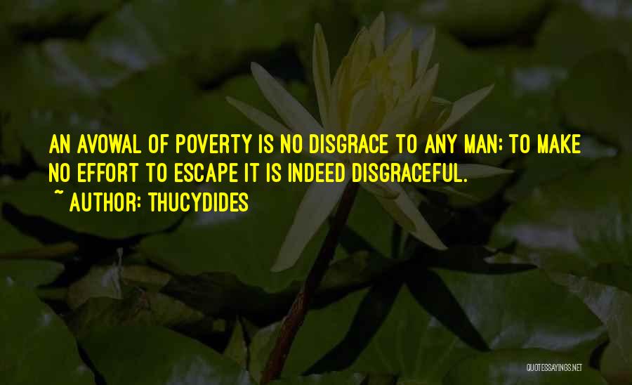 Thucydides Quotes: An Avowal Of Poverty Is No Disgrace To Any Man; To Make No Effort To Escape It Is Indeed Disgraceful.