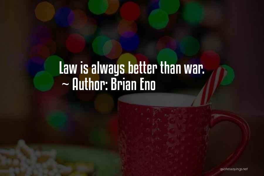 Brian Eno Quotes: Law Is Always Better Than War.