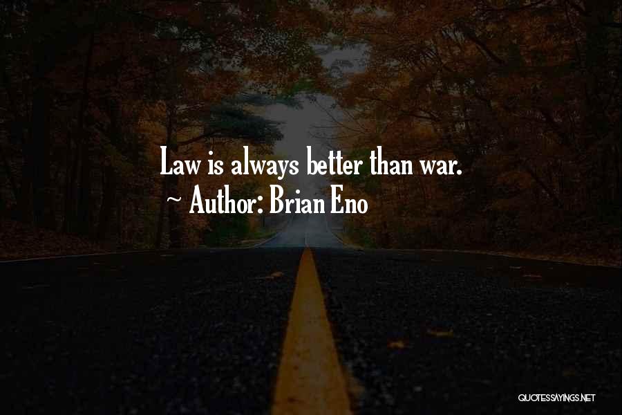 Brian Eno Quotes: Law Is Always Better Than War.