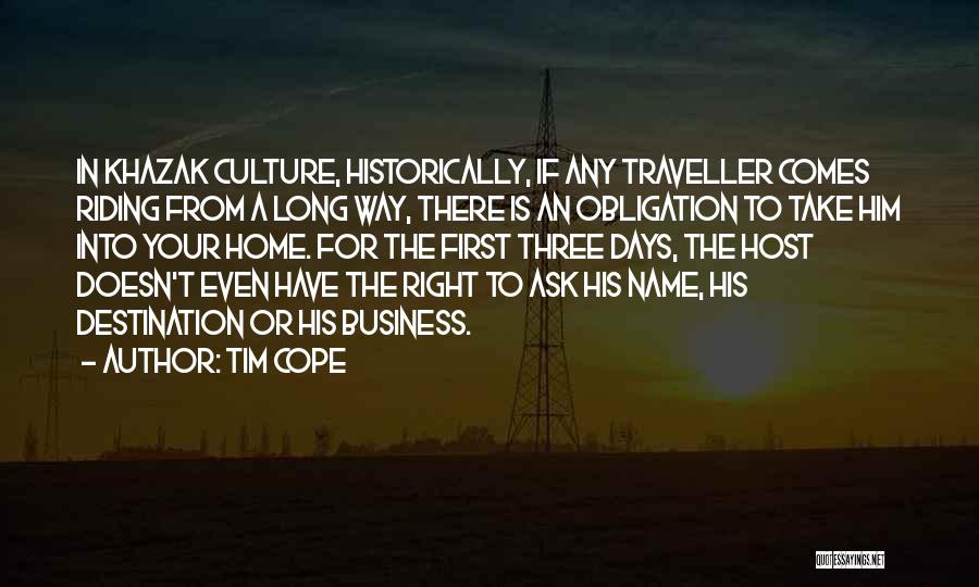 Tim Cope Quotes: In Khazak Culture, Historically, If Any Traveller Comes Riding From A Long Way, There Is An Obligation To Take Him