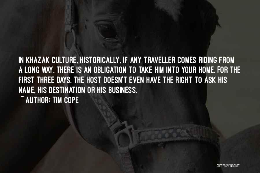 Tim Cope Quotes: In Khazak Culture, Historically, If Any Traveller Comes Riding From A Long Way, There Is An Obligation To Take Him