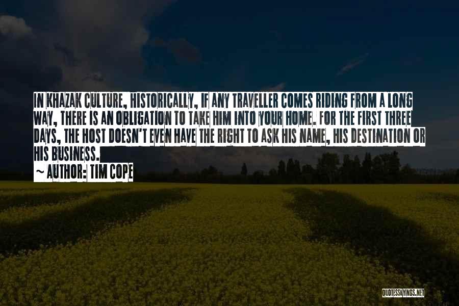 Tim Cope Quotes: In Khazak Culture, Historically, If Any Traveller Comes Riding From A Long Way, There Is An Obligation To Take Him