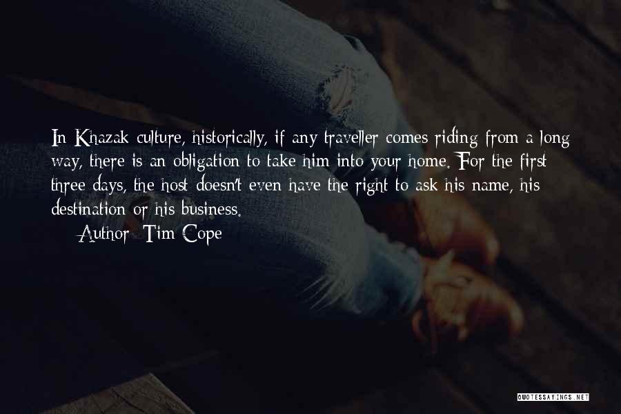 Tim Cope Quotes: In Khazak Culture, Historically, If Any Traveller Comes Riding From A Long Way, There Is An Obligation To Take Him