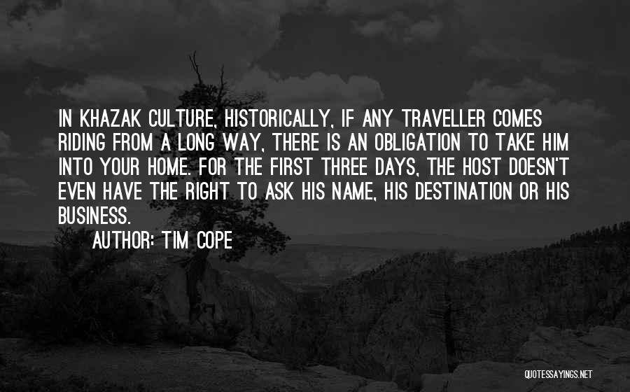 Tim Cope Quotes: In Khazak Culture, Historically, If Any Traveller Comes Riding From A Long Way, There Is An Obligation To Take Him