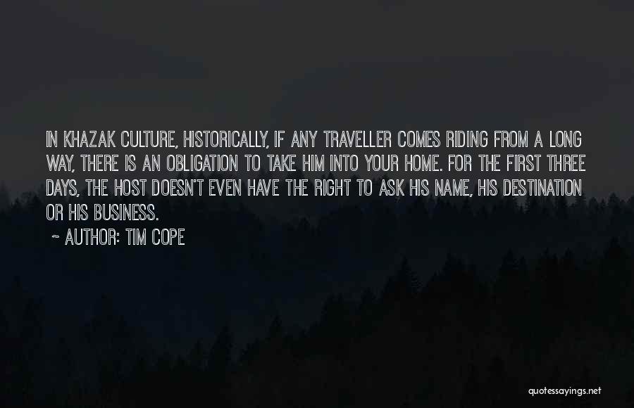 Tim Cope Quotes: In Khazak Culture, Historically, If Any Traveller Comes Riding From A Long Way, There Is An Obligation To Take Him