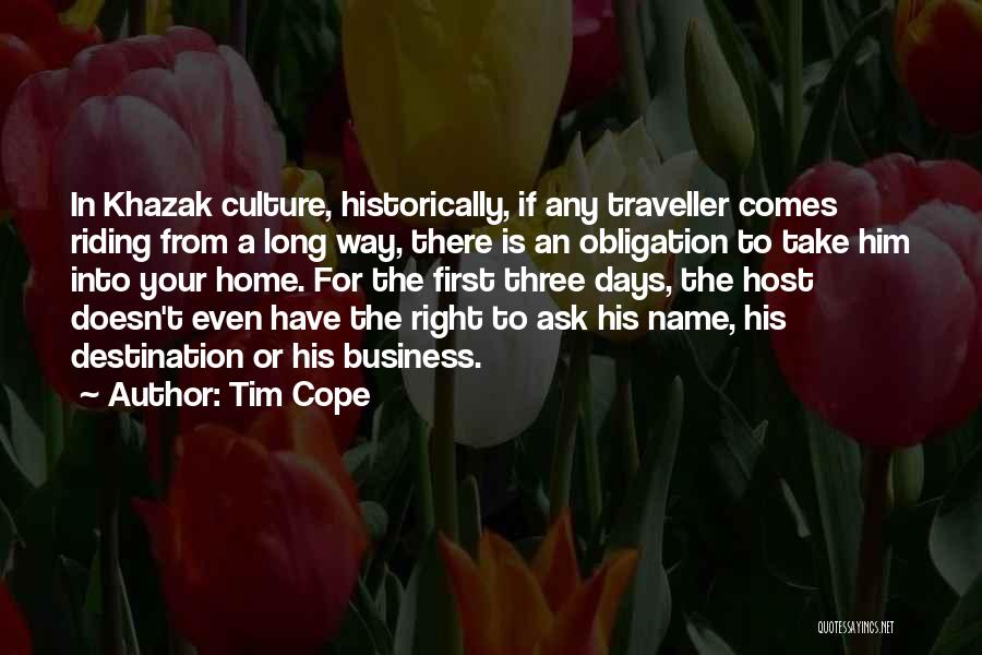 Tim Cope Quotes: In Khazak Culture, Historically, If Any Traveller Comes Riding From A Long Way, There Is An Obligation To Take Him