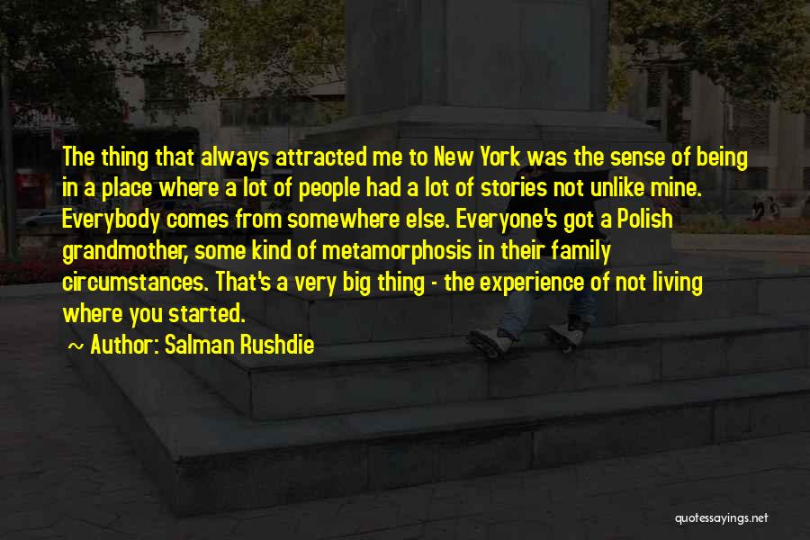 Salman Rushdie Quotes: The Thing That Always Attracted Me To New York Was The Sense Of Being In A Place Where A Lot