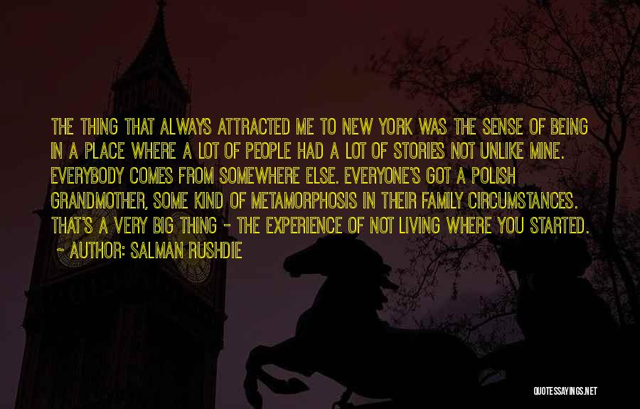 Salman Rushdie Quotes: The Thing That Always Attracted Me To New York Was The Sense Of Being In A Place Where A Lot