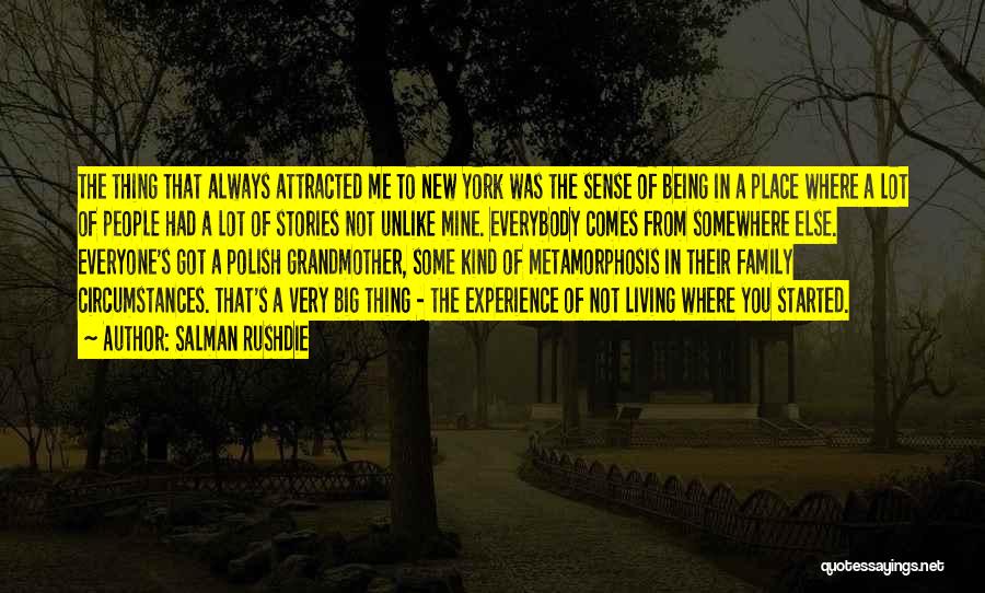 Salman Rushdie Quotes: The Thing That Always Attracted Me To New York Was The Sense Of Being In A Place Where A Lot