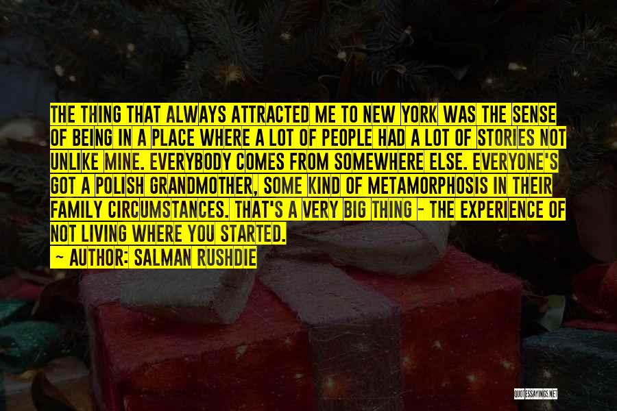 Salman Rushdie Quotes: The Thing That Always Attracted Me To New York Was The Sense Of Being In A Place Where A Lot