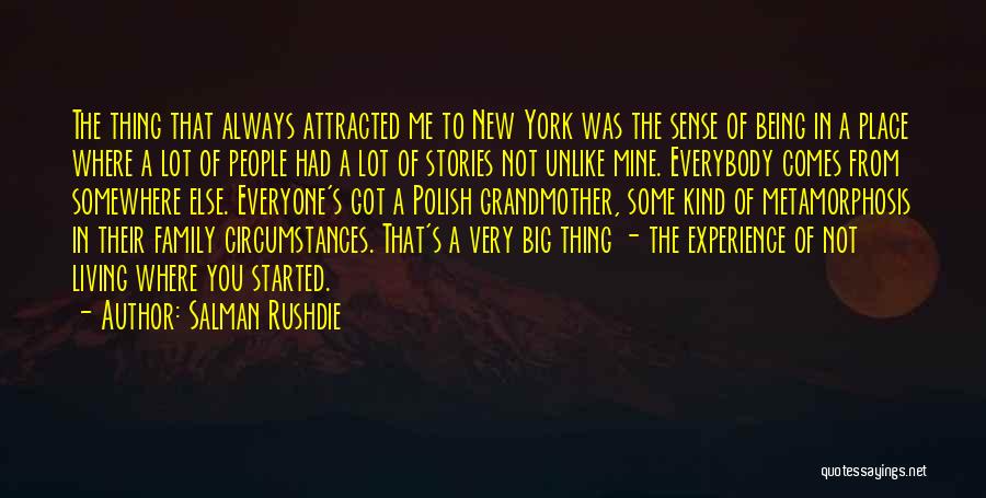 Salman Rushdie Quotes: The Thing That Always Attracted Me To New York Was The Sense Of Being In A Place Where A Lot