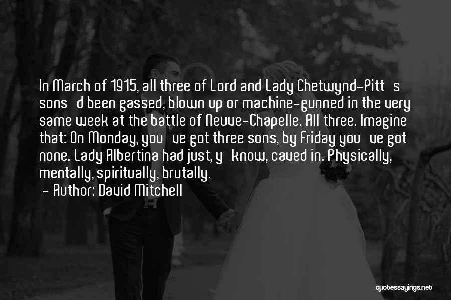 David Mitchell Quotes: In March Of 1915, All Three Of Lord And Lady Chetwynd-pitt's Sons'd Been Gassed, Blown Up Or Machine-gunned In The