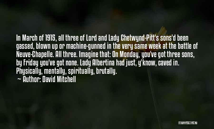 David Mitchell Quotes: In March Of 1915, All Three Of Lord And Lady Chetwynd-pitt's Sons'd Been Gassed, Blown Up Or Machine-gunned In The