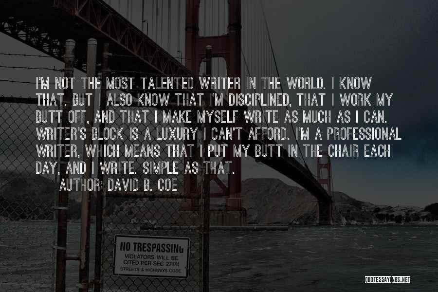 David B. Coe Quotes: I'm Not The Most Talented Writer In The World. I Know That. But I Also Know That I'm Disciplined, That