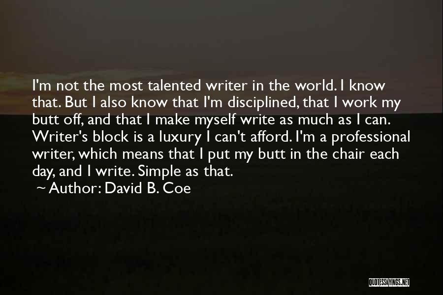 David B. Coe Quotes: I'm Not The Most Talented Writer In The World. I Know That. But I Also Know That I'm Disciplined, That