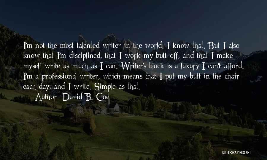 David B. Coe Quotes: I'm Not The Most Talented Writer In The World. I Know That. But I Also Know That I'm Disciplined, That