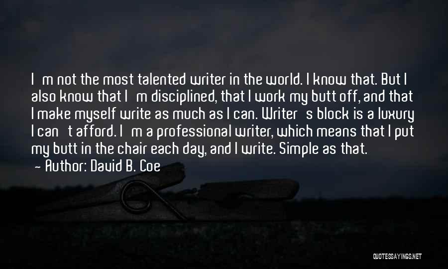 David B. Coe Quotes: I'm Not The Most Talented Writer In The World. I Know That. But I Also Know That I'm Disciplined, That