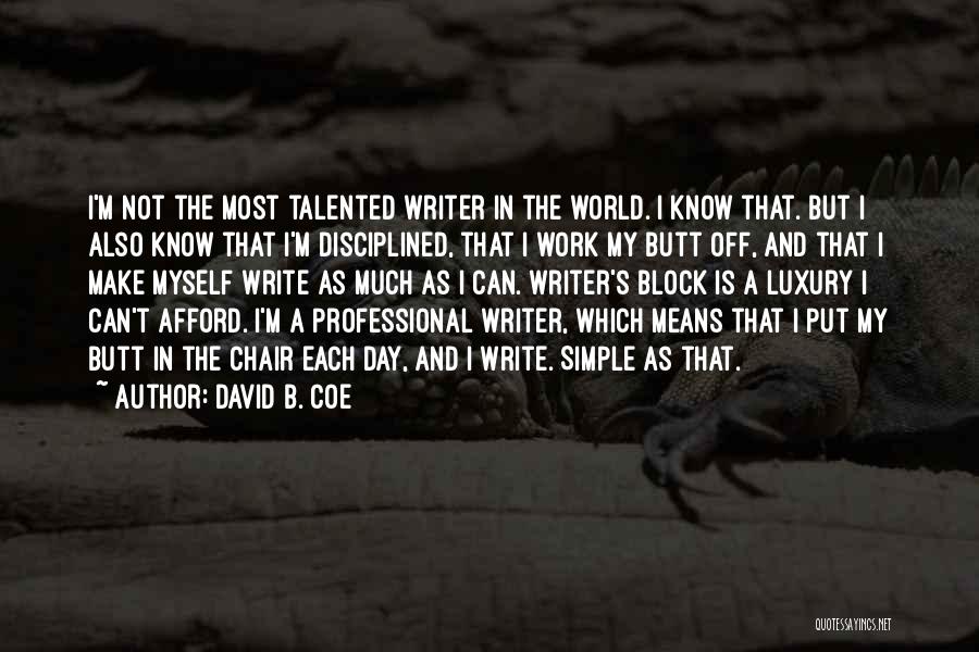 David B. Coe Quotes: I'm Not The Most Talented Writer In The World. I Know That. But I Also Know That I'm Disciplined, That