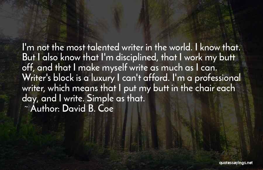 David B. Coe Quotes: I'm Not The Most Talented Writer In The World. I Know That. But I Also Know That I'm Disciplined, That