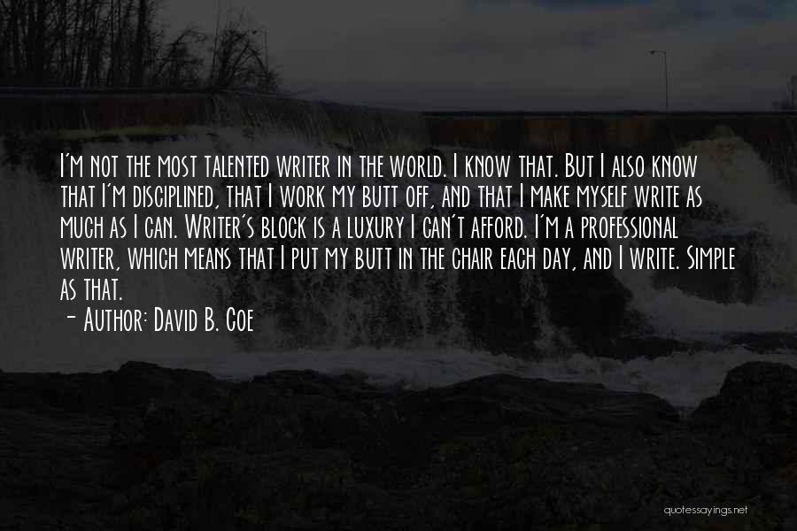 David B. Coe Quotes: I'm Not The Most Talented Writer In The World. I Know That. But I Also Know That I'm Disciplined, That