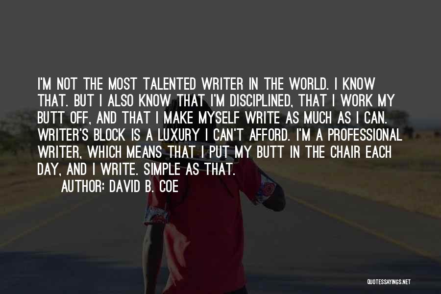 David B. Coe Quotes: I'm Not The Most Talented Writer In The World. I Know That. But I Also Know That I'm Disciplined, That