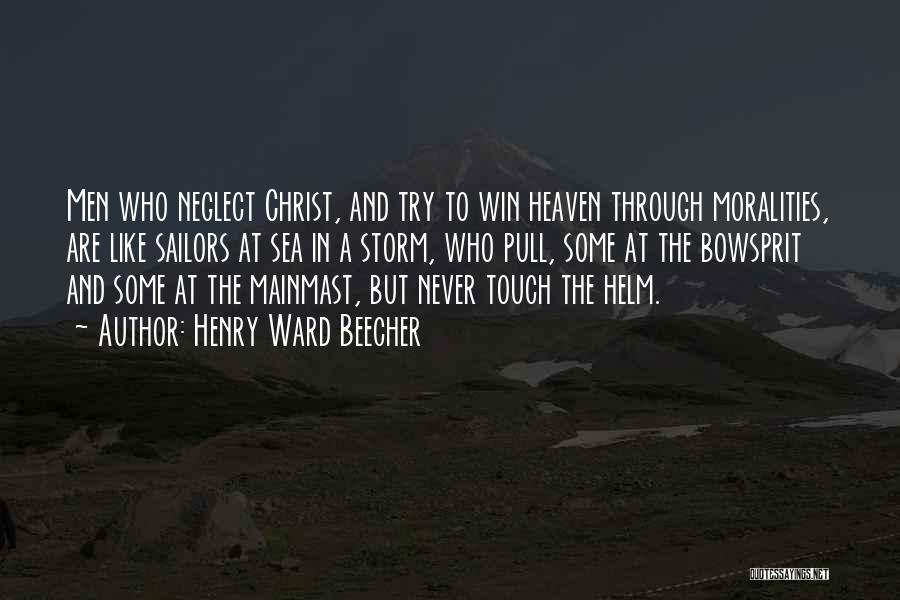 Henry Ward Beecher Quotes: Men Who Neglect Christ, And Try To Win Heaven Through Moralities, Are Like Sailors At Sea In A Storm, Who