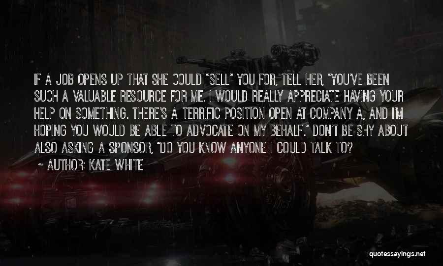 Kate White Quotes: If A Job Opens Up That She Could Sell You For, Tell Her, You've Been Such A Valuable Resource For