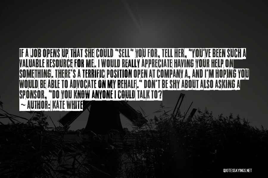 Kate White Quotes: If A Job Opens Up That She Could Sell You For, Tell Her, You've Been Such A Valuable Resource For