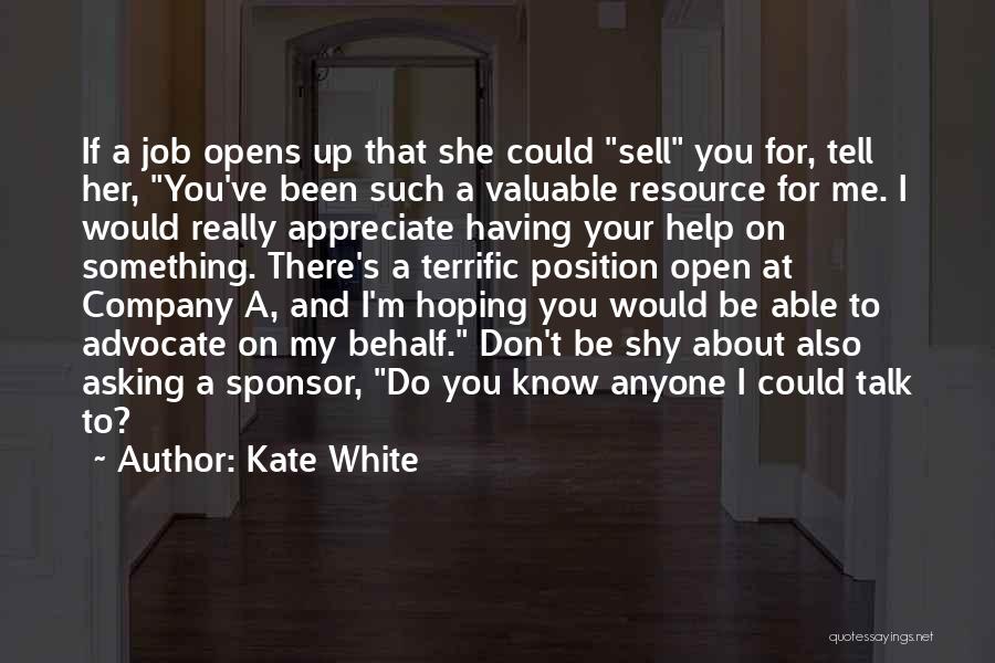 Kate White Quotes: If A Job Opens Up That She Could Sell You For, Tell Her, You've Been Such A Valuable Resource For