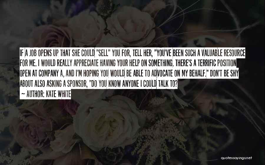 Kate White Quotes: If A Job Opens Up That She Could Sell You For, Tell Her, You've Been Such A Valuable Resource For