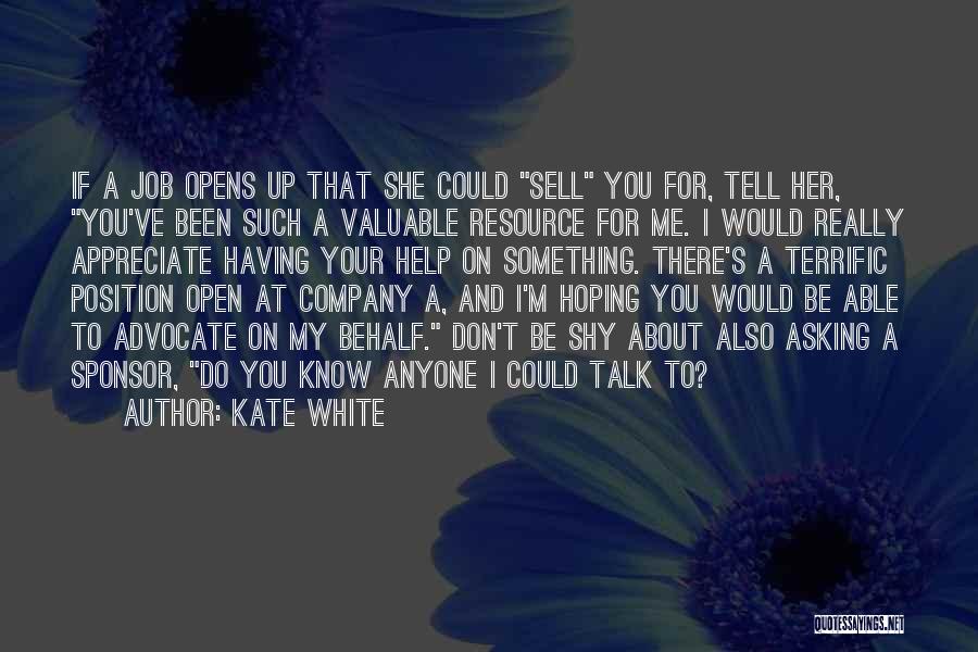 Kate White Quotes: If A Job Opens Up That She Could Sell You For, Tell Her, You've Been Such A Valuable Resource For