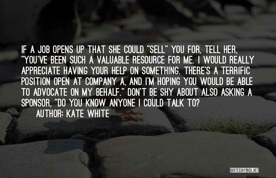 Kate White Quotes: If A Job Opens Up That She Could Sell You For, Tell Her, You've Been Such A Valuable Resource For