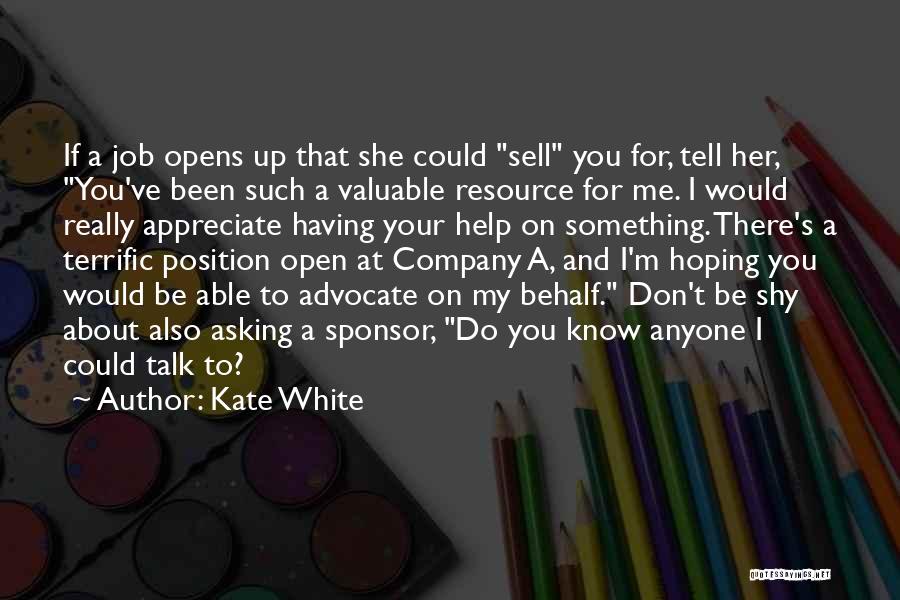 Kate White Quotes: If A Job Opens Up That She Could Sell You For, Tell Her, You've Been Such A Valuable Resource For