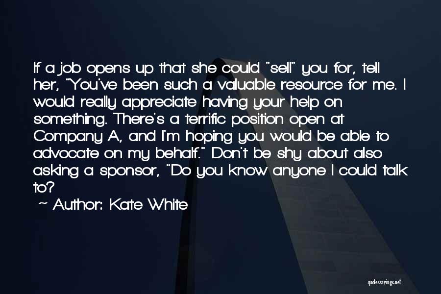 Kate White Quotes: If A Job Opens Up That She Could Sell You For, Tell Her, You've Been Such A Valuable Resource For