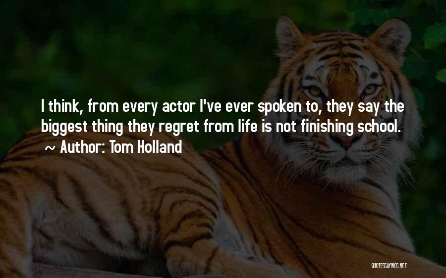 Tom Holland Quotes: I Think, From Every Actor I've Ever Spoken To, They Say The Biggest Thing They Regret From Life Is Not