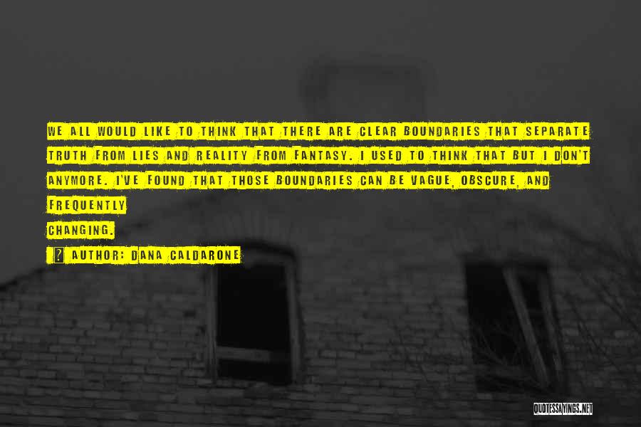 Dana Caldarone Quotes: We All Would Like To Think That There Are Clear Boundaries That Separate Truth From Lies And Reality From Fantasy.