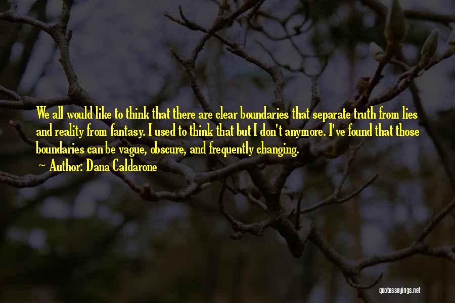 Dana Caldarone Quotes: We All Would Like To Think That There Are Clear Boundaries That Separate Truth From Lies And Reality From Fantasy.