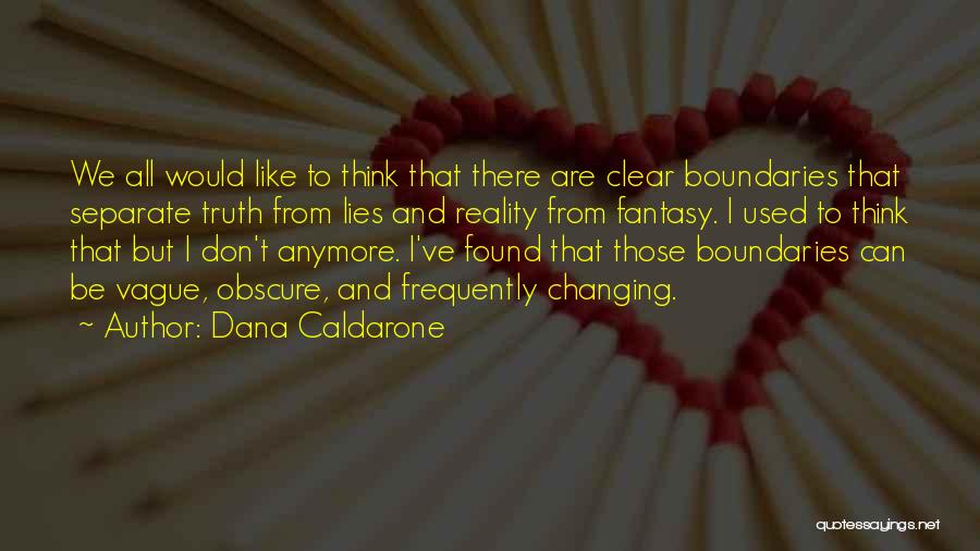 Dana Caldarone Quotes: We All Would Like To Think That There Are Clear Boundaries That Separate Truth From Lies And Reality From Fantasy.